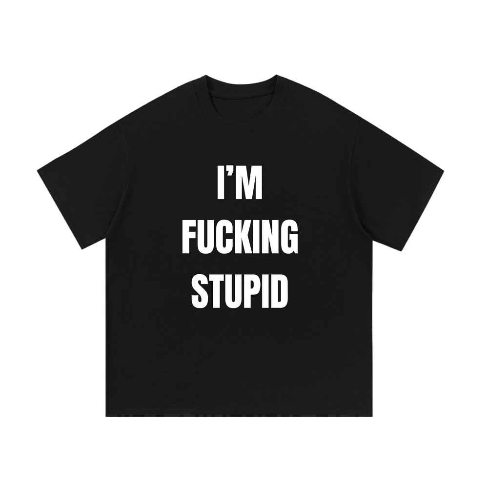 I'm F*cking Stupid | T-Shirt
