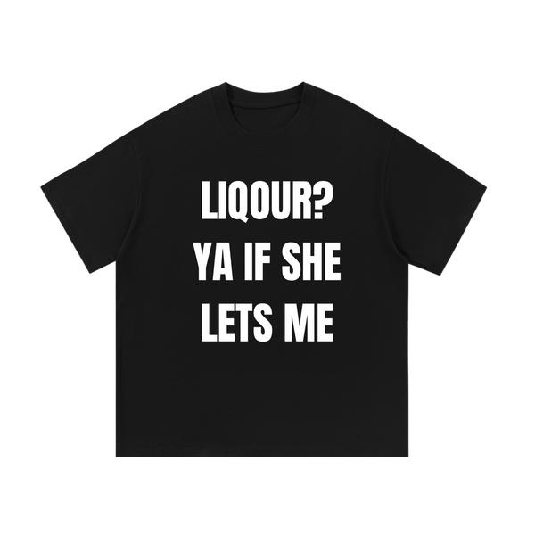 Liquor? Ya If She Lets Me | T-Shirt