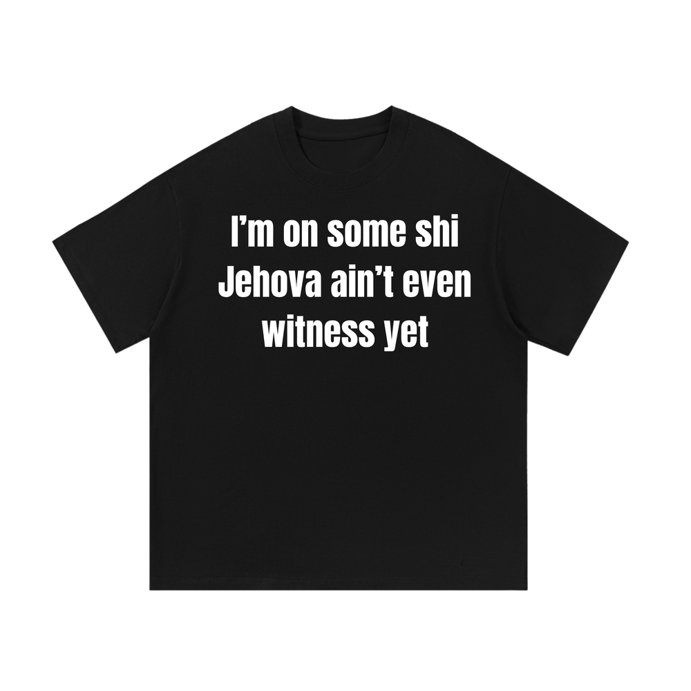 I'm on some shi Jehova a'int even witness yet | T-Shirt