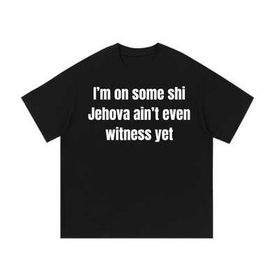 I'm on some shi Jehova a'int even witness yet | T-Shirt