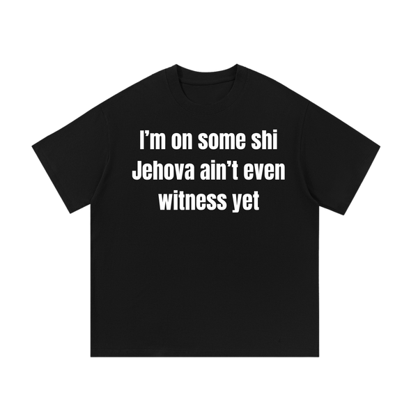 I'm on some shi Jehova a'int even witness yet | T-Shirt