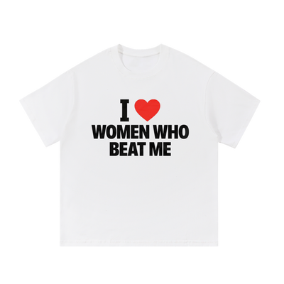 I Love Women Who Beat Me | T-Shirt