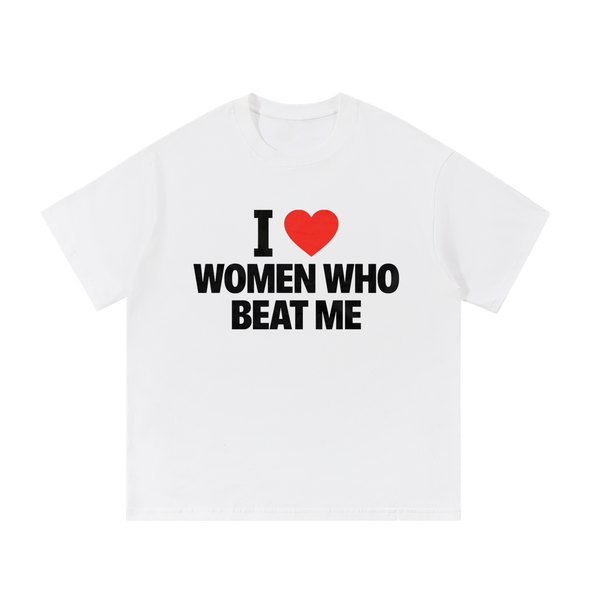 I Love Women Who Beat Me | T-Shirt