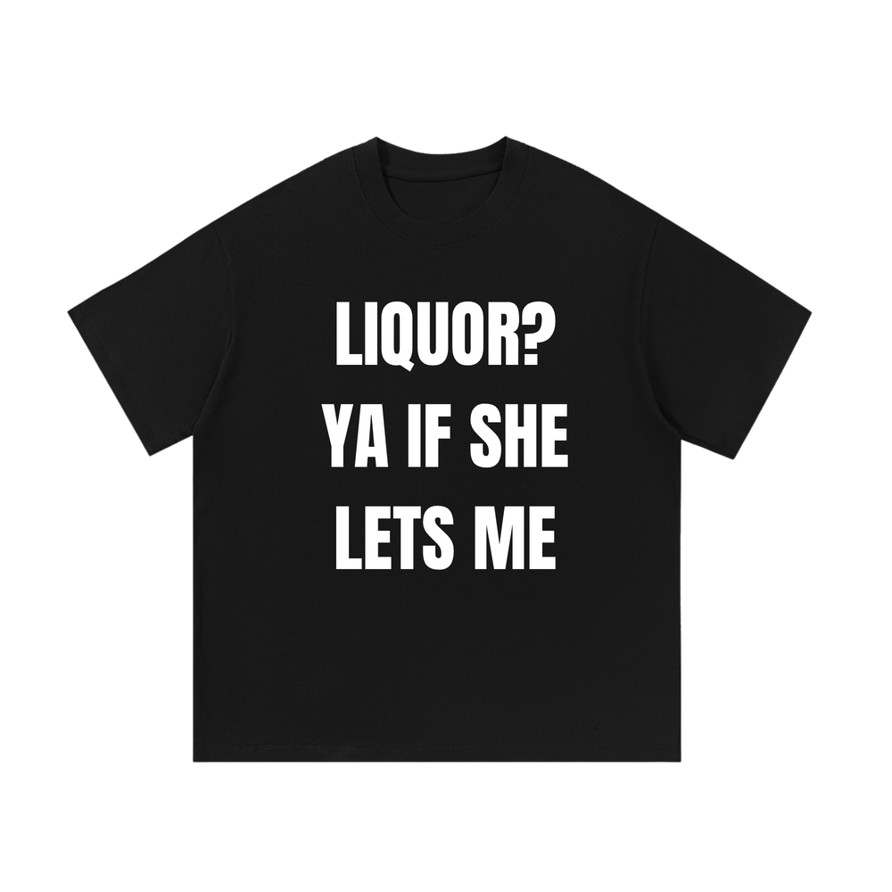 Liquor? Ya If She Lets Me | T-Shirt