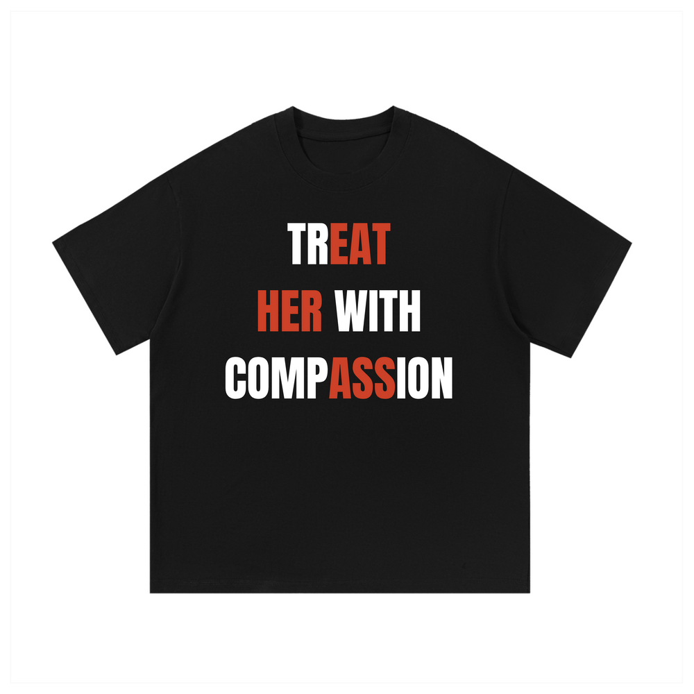 Treat Her With Compassion | Tee Shirt