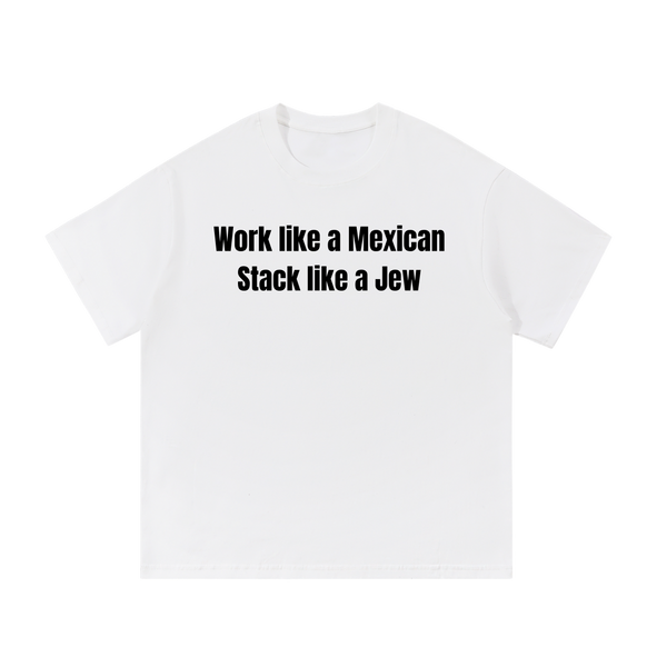 Work Like A Mexican Stack Like A Jew | T-Shirt